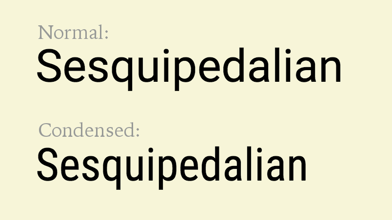 Normal font face vs condensed face.